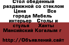 Стол обеденный раздвижной со стеклом › Цена ­ 20 000 - Все города Мебель, интерьер » Столы и стулья   . Ханты-Мансийский,Когалым г.